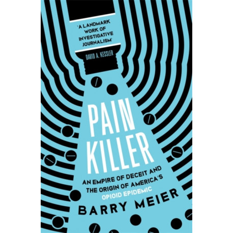 Pain Killer: An Empire of Deceit and the Origins of America's Opioid Epidemic, NOW A MAJOR NETFLIX SERIES