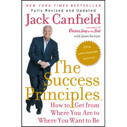 The Success Principles(TM) - 10th Anniversary Edition: How to Get from Where You Are to Where You Want to Be