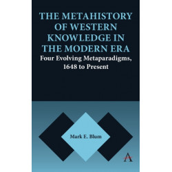 The Metahistory of Western Knowledge in the Modern Era: Four Evolving Metaparadigms, 1648 to Present
