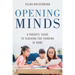 Opening Minds: A Parents' Guide to Teaching for Thinking at Home