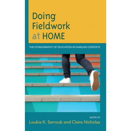 Doing Fieldwork at Home: The Ethnography of Education in Familiar Contexts