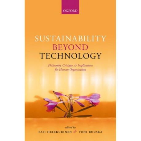 Sustainability Beyond Technology: Philosophy, Critique, and Implications for Human Organization