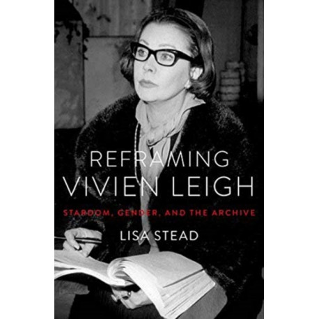 Reframing Vivien Leigh: Stardom, Gender, and the Archive