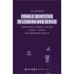 Female Identities in Lesbian Web Series – Transnational Community Building in Anglo–, Hispano–, and Francophone Contexts