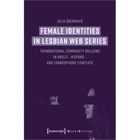 Female Identities in Lesbian Web Series – Transnational Community Building in Anglo–, Hispano–, and Francophone Contexts