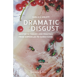 Dramatic Disgust – Aesthetic Theory and Practice from Sophocles to Sarah Kane