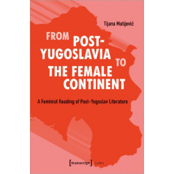 From Post–Yugoslavia to Female Continent – Feminist Reading of Post–Yugoslav Literature