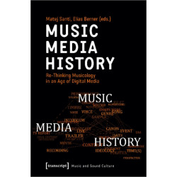 Music – Media – History – Re–Thinking Musicology in an Age of Digital Media