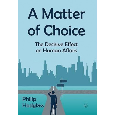 A Matter of Choice: The Decisive Effect on Human Affairs