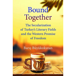 Bound Together: The Secularization of Turkey’s Literary Fields and the Western Promise of Freedom