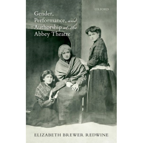 Gender, Performance, and Authorship at the Abbey Theatre