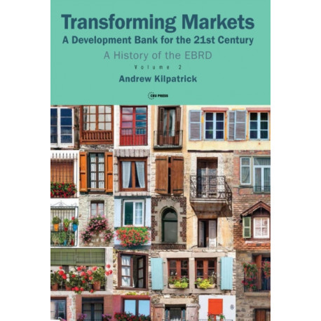 Transforming Markets: A Development Bank for the 21st Century. A History of the EBRD, Volume 2