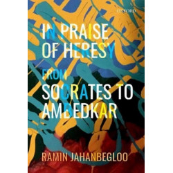 In Praise of Heresy: From Socrates to Ambedkar
