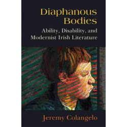 Diaphanous Bodies: Ability, Disability, and Modernist Irish Literature