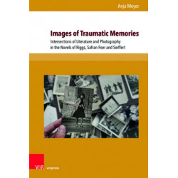 Images of Traumatic Memories: Intersections of Literature and Photography in the Novels of Riggs, Safran Foer and Seiffert