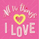 All The Things I Love