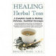 Healing Herbal Teas: A Complete Guide to Making Delicious, Healthful Beverages