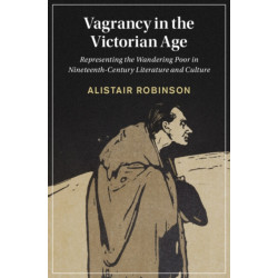 Vagrancy in the Victorian Age: Representing the Wandering Poor in Nineteenth-Century Literature and Culture