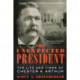 The Unexpected President: The Life and Times of Chester A. Arthur