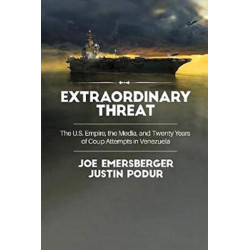 Extraordinary Threat: The U.S. Empire, the Media, and Twenty Years of Coup Attempts in Venezuela