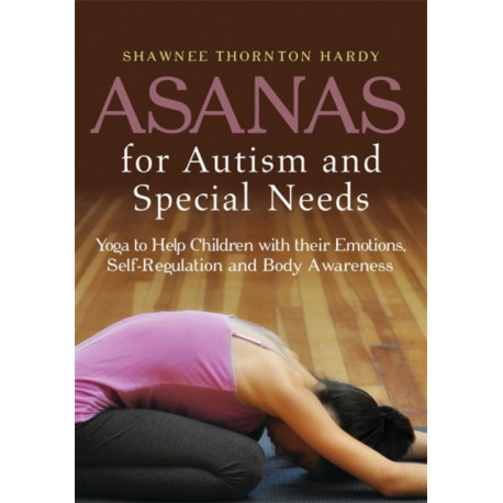 Asanas for Autism and Special Needs: Yoga to Help Children with their Emotions, Self-Regulation and Body Awareness