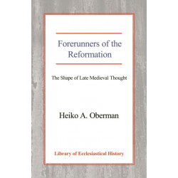 Forerunners of the Reformation: The Shape of Late Medieval Thought