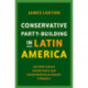Conservative Party-Building in Latin America: Authoritarian Inheritance and Counterrevolutionary Struggle
