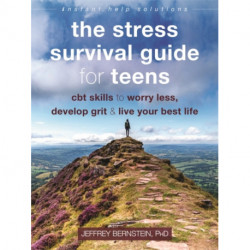 The Stress Survival Guide for Teens: CBT Skills to Worry Less, Develop Grit, and Live Your Best Life