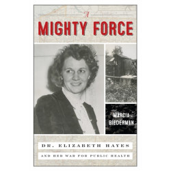 A Mighty Force: Dr. Elizabeth Hayes and Her War for Public Health