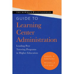 The Rowman & Littlefield Guide to Learning Center Administration: Leading Peer Tutoring Programs in Higher Education