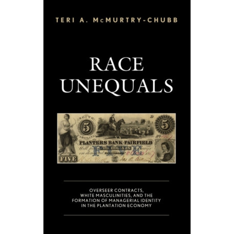 Race Unequals: Overseer Contracts, White Masculinities, and the Formation of Managerial Identity in the Plantation Economy