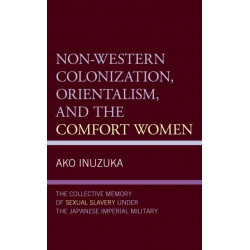 Non-Western Colonization, Orientalism, and the Comfort Women: The Collective Memory of Sexual Slavery under the Japanese Imperial Military