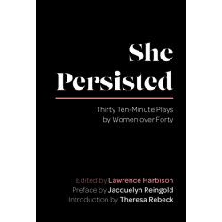 She Persisted: Thirty Ten-Minute Plays by Women over Forty