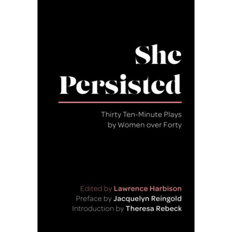 She Persisted: Thirty Ten-Minute Plays by Women over Forty