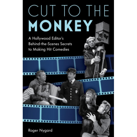Cut to the Monkey: A Hollywood Editor’s Behind-the-Scenes Secrets to Making Hit Comedies
