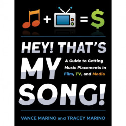 Hey! That’s My Song!: A Guide to Getting Music Placements in Film, TV, and Media