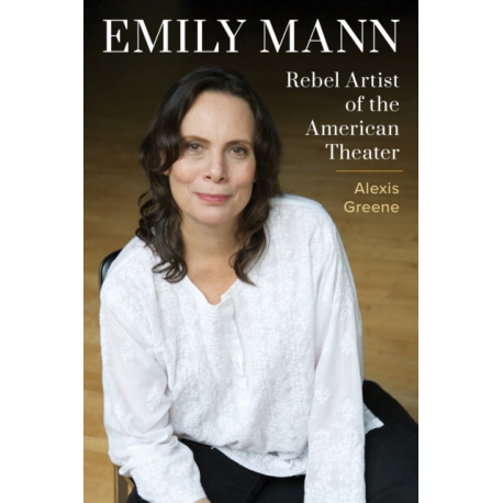 Emily Mann: Rebel Artist of the American Theater