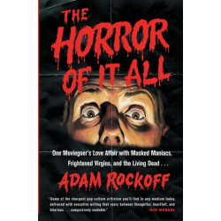 The Horror of It All: One Moviegoer's Love Affair with Masked Maniacs, Frightened Virgins, and the Living Dead...