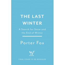 The Last Winter: The Scientists and Adventurers Trying to Save the World