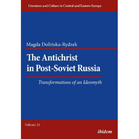 The Antichrist in Post-Soviet Russia: Transformations of an Ideomyth: Transformations of an Ideomyth
