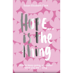 Hope... is the Thing: How to Keep Going, No Matter What You Are Facing