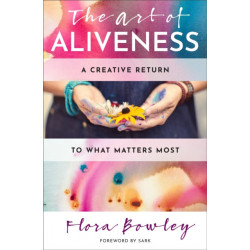 The Art of Aliveness: A Creative Return to What Matters Most