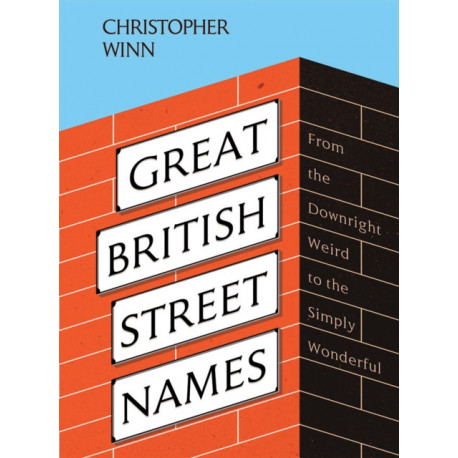 Great British Street Names: The Weird and Wonderful Stories Behind Our Favourite Streets, from Acacia Avenue to Albert Square