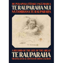 He Pukapuka Tataku I Nga Mahi a Te Rauparaha Nui: A Record of the Life of the Great Te Rauparaha