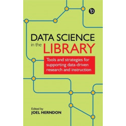 Data Science in the Library: Tools and Strategies for Supporting Data-Driven Research and Instruction