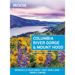 Moon Columbia River Gorge & Mount Hood (First Edition): Waterfalls & Wildflowers, Craft Beer & Wine, Hiking & Camping