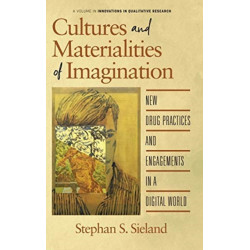 Cultures and Materialities of Imagination: New Drug Practices and Engagements in a Digital World