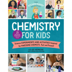 The Kitchen Pantry Scientist Chemistry for Kids: Science Experiments and Activities Inspired by Awesome Chemists, Past and Present- with 25 Illustrated Biographies of Amazing Scientists from Around the World