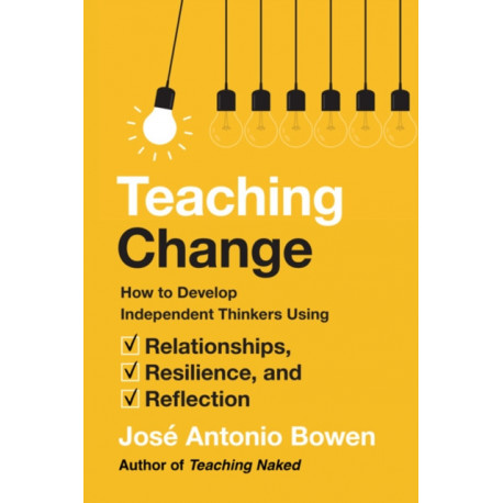 Teaching Change: How to Develop Independent Thinkers Using Relationships, Resilience, and Reflection