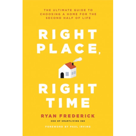 Right Place, Right Time: The Ultimate Guide to Choosing a Home for the Second Half of Life